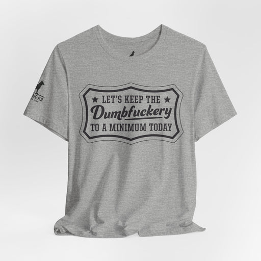 Let’s Keep the Dumbfuckery to a Minimum T-Shirt