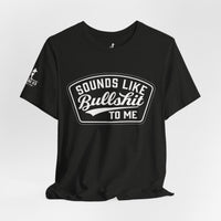 Sounds Like Bullshit to Me Tee