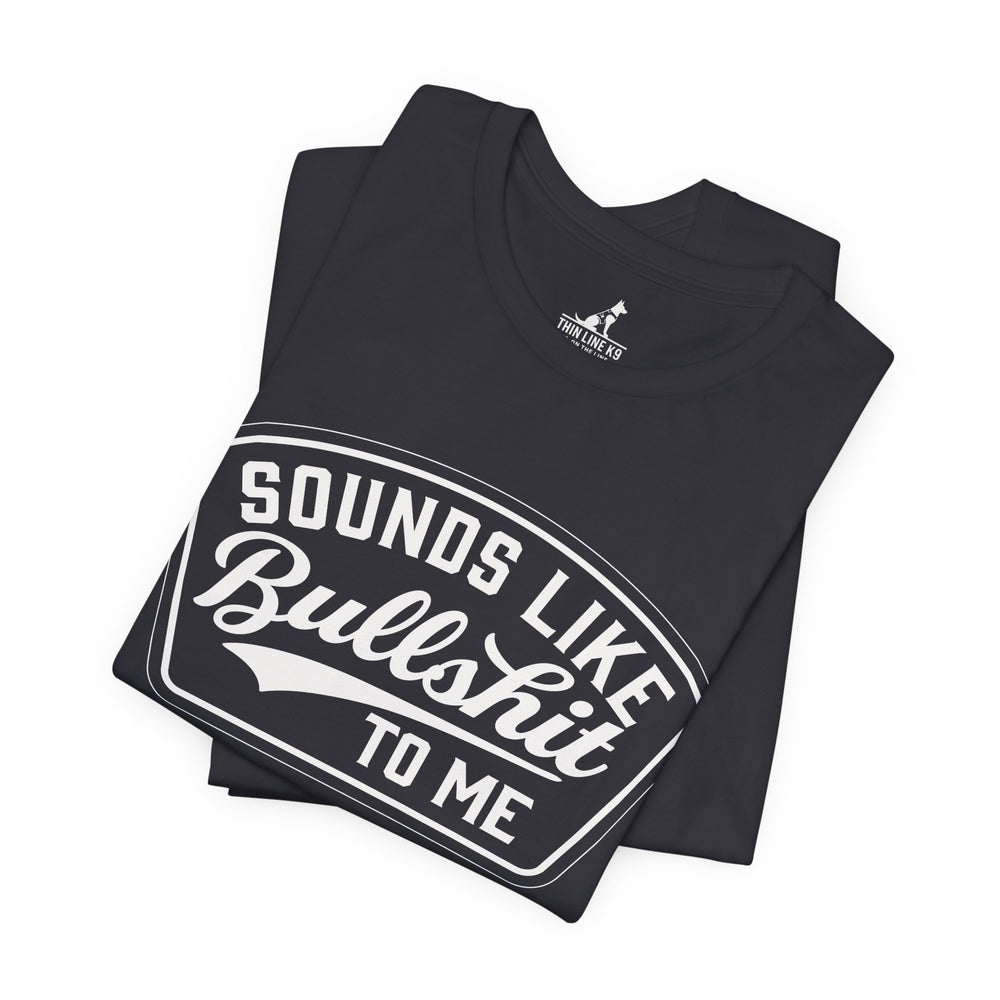 Sounds Like Bullshit to Me Tee