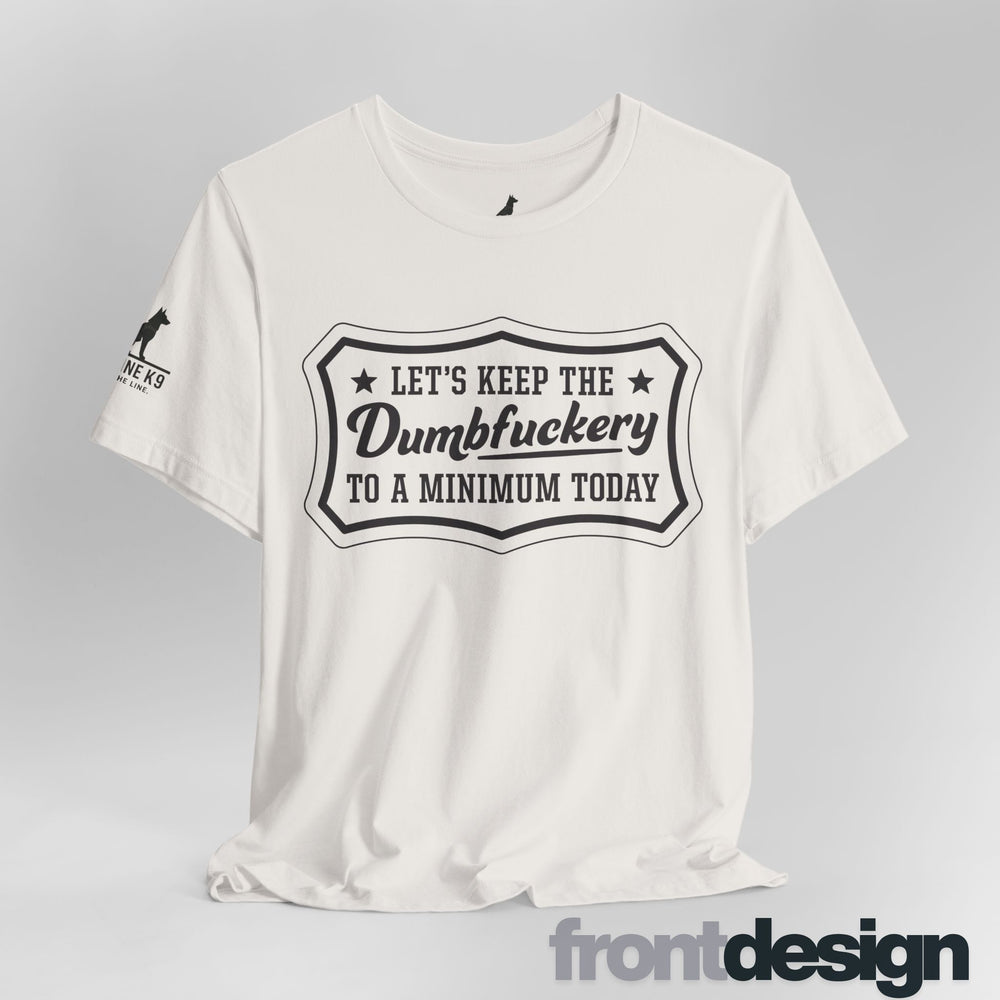 Let’s Keep the Dumbfuckery to a Minimum T-Shirt