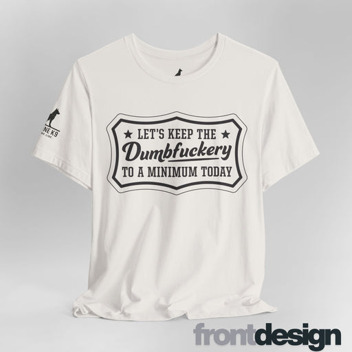 Let’s Keep the Dumbfuckery to a Minimum T-Shirt