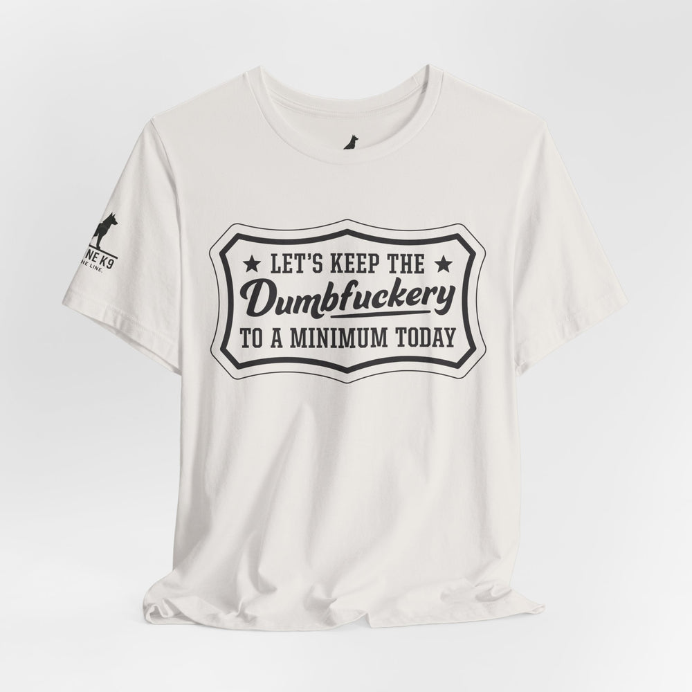Let’s Keep the Dumbfuckery to a Minimum T-Shirt