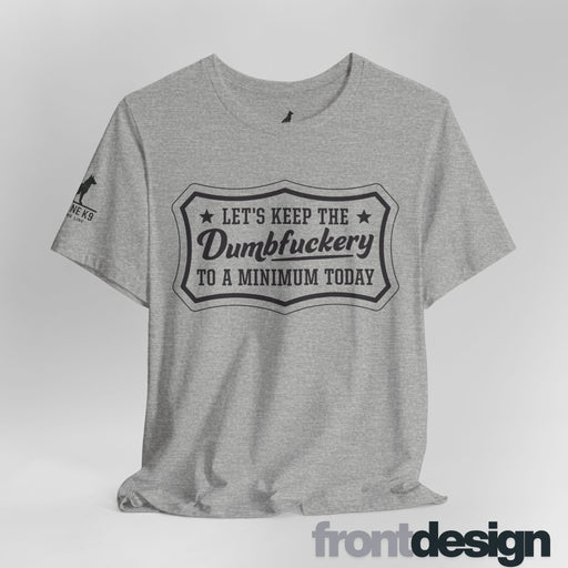 Let’s Keep the Dumbfuckery to a Minimum T-Shirt
