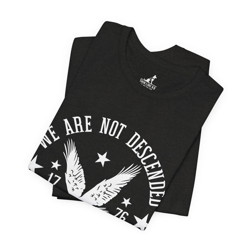 We Are Not Descended from Fearful Men 1776 - American Pride Shirt