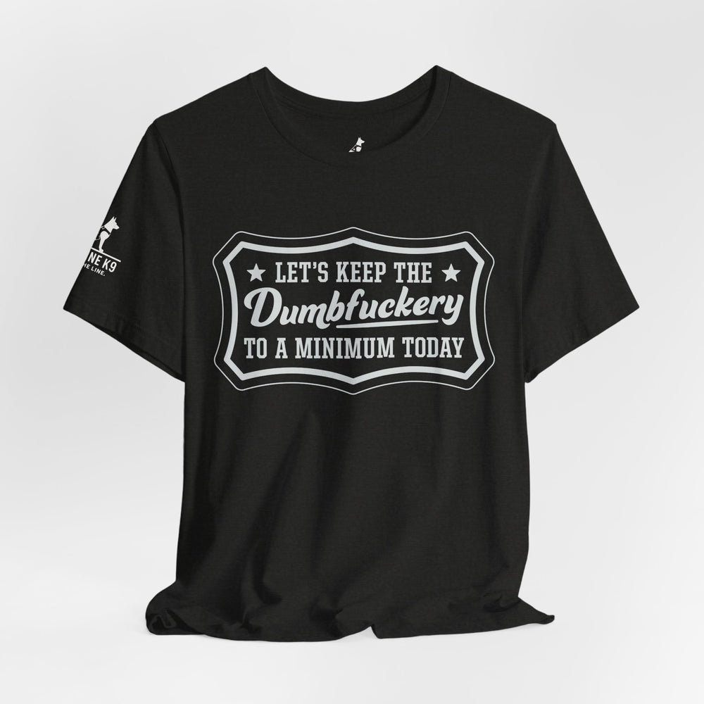 Let’s Keep the Dumbfuckery to a Minimum T-Shirt