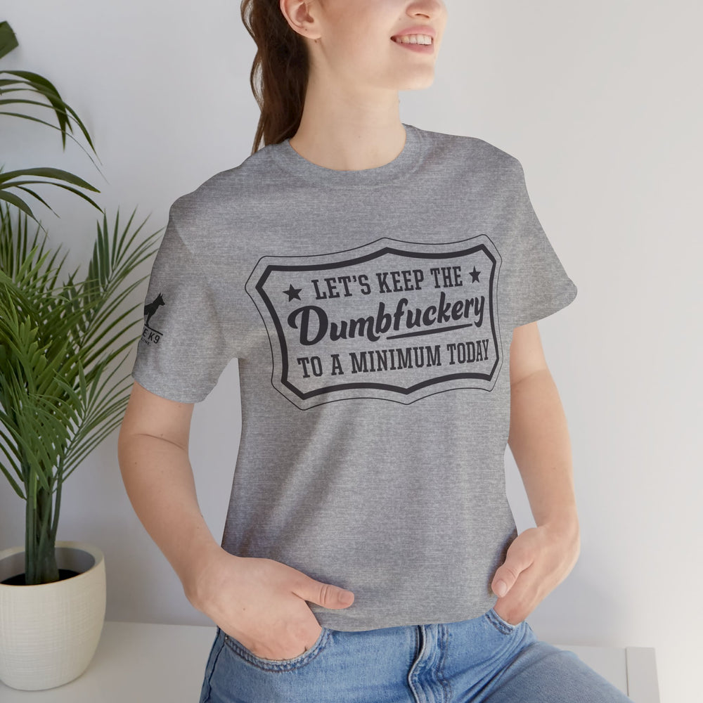 Let’s Keep the Dumbfuckery to a Minimum T-Shirt