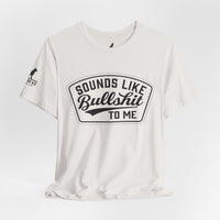 Sounds Like Bullshit to Me Tee