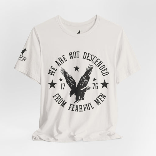 We Are Not Descended from Fearful Men 1776 - American Pride Shirt