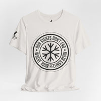 Our Rights Don’t End Where Your Feelings Begin – Snowflake Tee