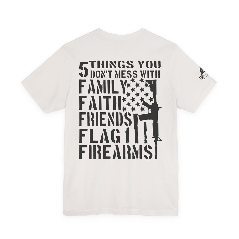 Five Things You Don't Mess With - Family Faith Friends Flag Firearms