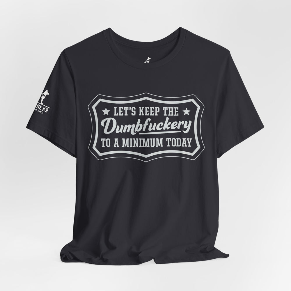 Let’s Keep the Dumbfuckery to a Minimum T-Shirt