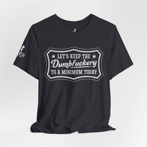 Let’s Keep the Dumbfuckery to a Minimum T-Shirt