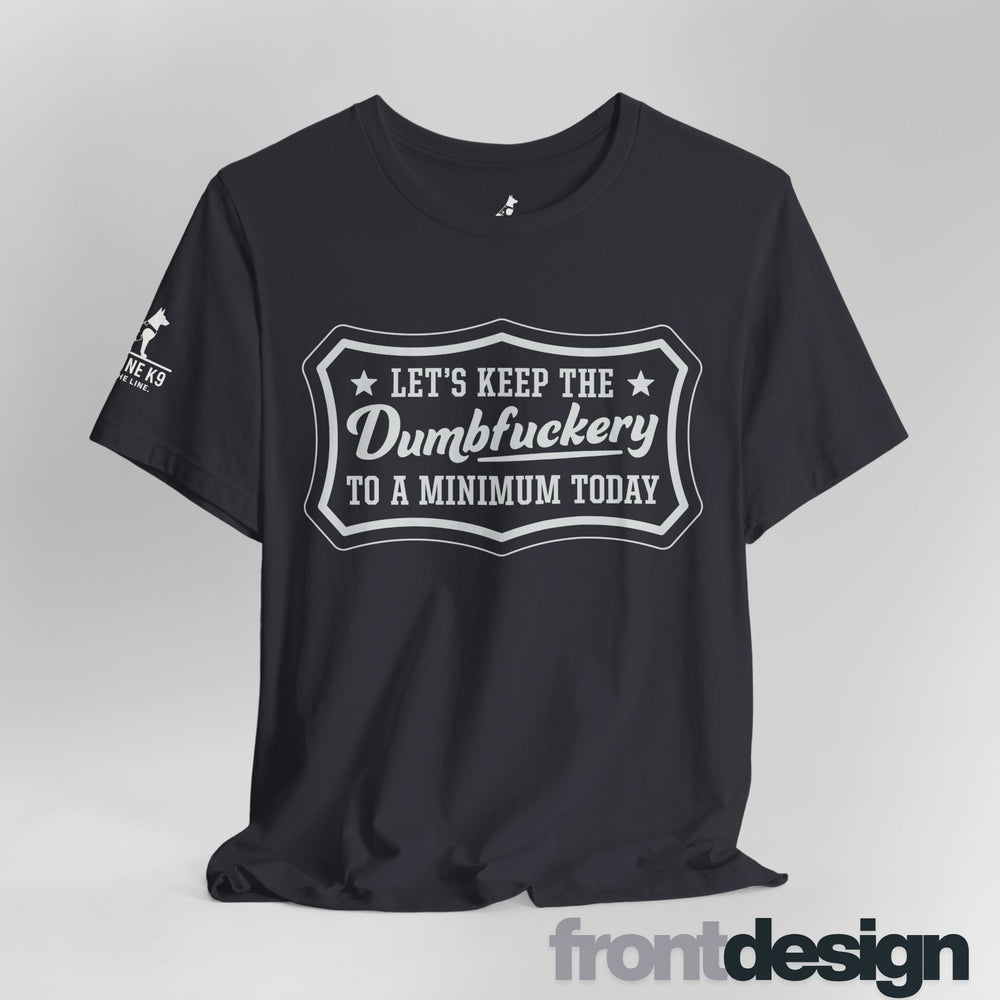 Let’s Keep the Dumbfuckery to a Minimum T-Shirt
