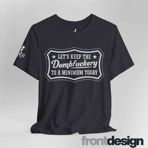 Let’s Keep the Dumbfuckery to a Minimum T-Shirt