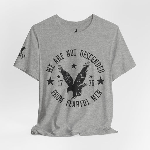 We Are Not Descended from Fearful Men 1776 - American Pride Shirt