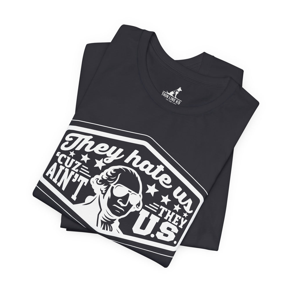 They Hate Us ’Cause They Ain’t Us Tee
