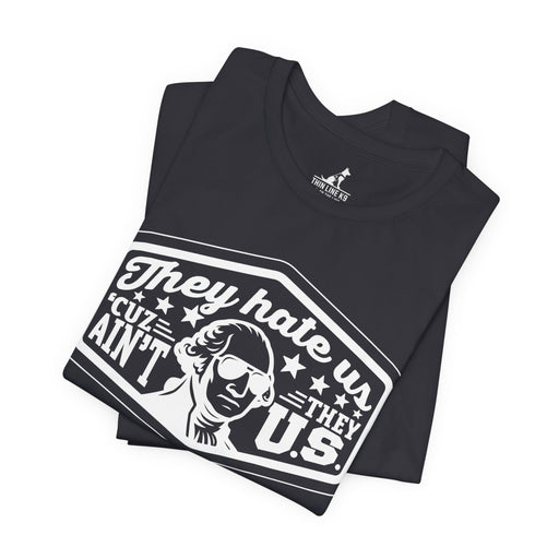 They Hate Us ’Cause They Ain’t Us Tee