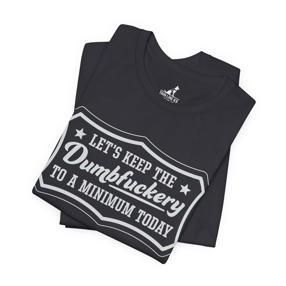 Let’s Keep the Dumbfuckery to a Minimum T-Shirt
