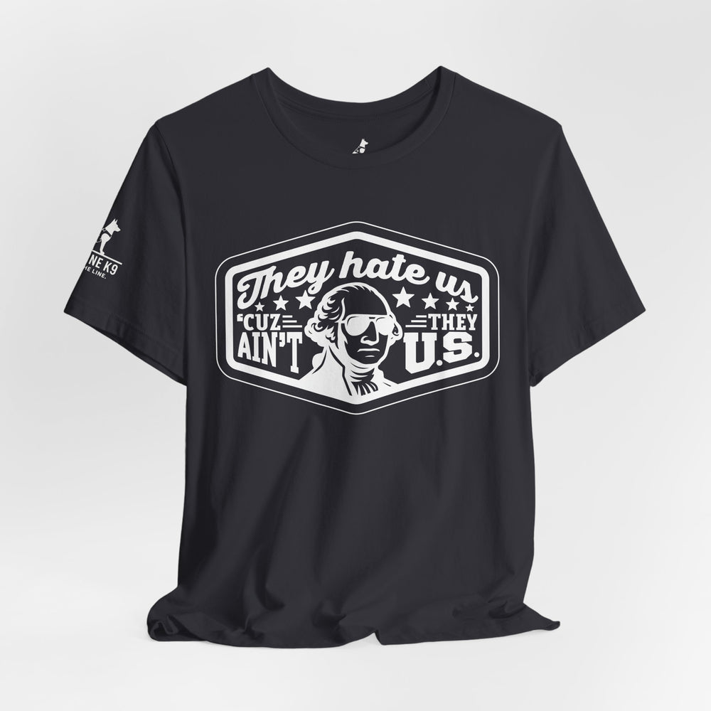 They Hate Us ’Cause They Ain’t Us Tee